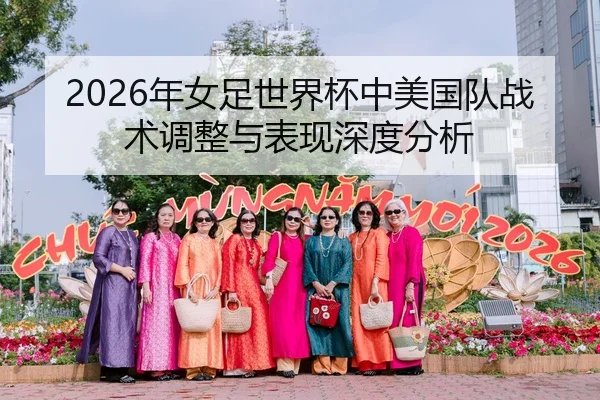 2026年女足世界杯中美国队战术调整与表现深度分析